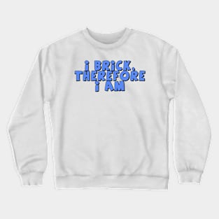 I Brick, Therefore I am Crewneck Sweatshirt